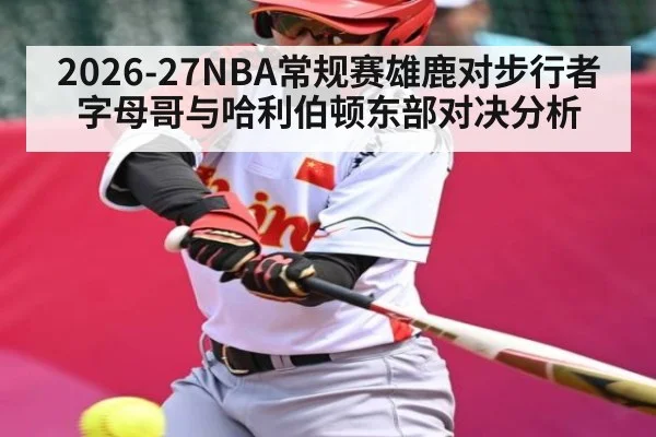 2026-27NBA常规赛雄鹿对步行者字母哥与哈利伯顿东部对决分析